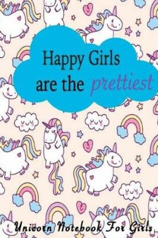 Cover of Unicorn Notebook for Girls - Happy Girls Are the Prettiest