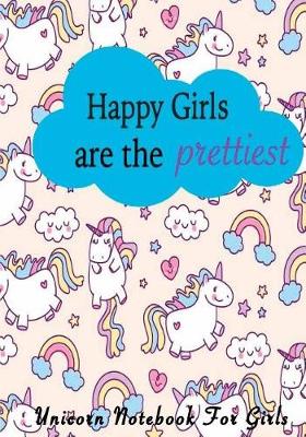 Book cover for Unicorn Notebook for Girls - Happy Girls Are the Prettiest