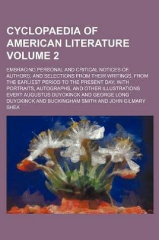 Cover of Cyclopaedia of American Literature Volume 2; Embracing Personal and Critical Notices of Authors, and Selections from Their Writings. from the Earliest Period to the Present Day; With Portraits, Autographs, and Other Illustrations