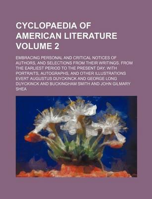 Book cover for Cyclopaedia of American Literature Volume 2; Embracing Personal and Critical Notices of Authors, and Selections from Their Writings. from the Earliest Period to the Present Day; With Portraits, Autographs, and Other Illustrations