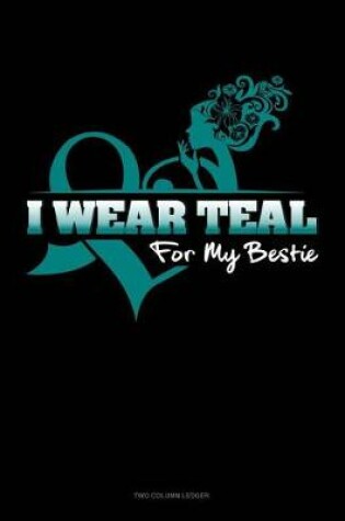 Cover of I Wear Teal for My Bestie