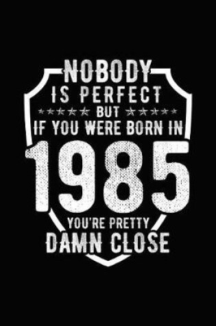 Cover of Nobody Is Perfect But If You Were Born in 1985 You're Pretty Damn Close