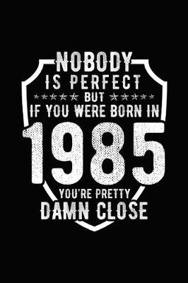 Book cover for Nobody Is Perfect But If You Were Born in 1985 You're Pretty Damn Close