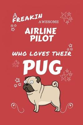 Book cover for A Freakin Awesome Airline Pilot Who Loves Their Pug