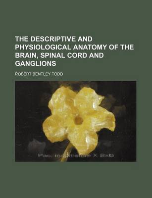 Book cover for The Descriptive and Physiological Anatomy of the Brain, Spinal Cord and Ganglions