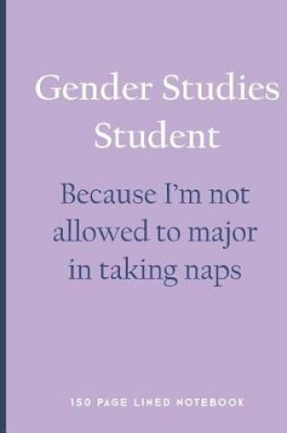 Cover of Gender Studies Student - Because I'm Not Allowed to Major in Taking Naps