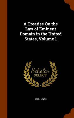 Book cover for A Treatise on the Law of Eminent Domain in the United States, Volume 1