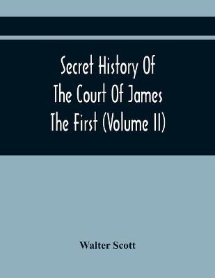 Book cover for Secret History Of The Court Of James The First (Volume Ii)