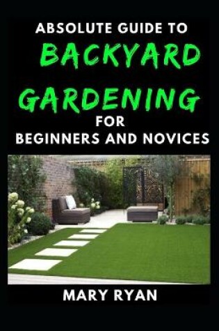 Cover of Absolute Guide To Backyard Gardening For Beginners And Novices