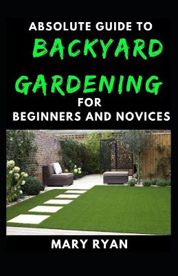 Book cover for Absolute Guide To Backyard Gardening For Beginners And Novices