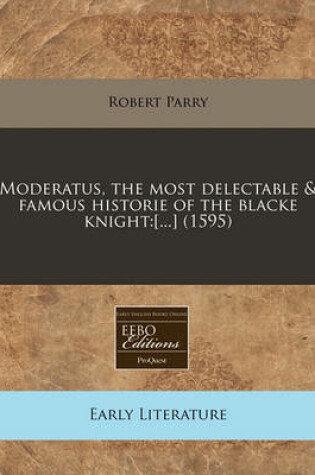 Cover of Moderatus, the Most Delectable & Famous Historie of the Blacke Knight