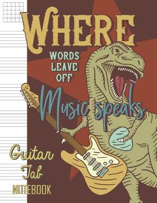 Book cover for Where Words Leave Off Music Speaks Guitar Tab Notebook