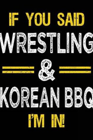 Cover of If You Said Wrestling & Korean BBQ I'm in