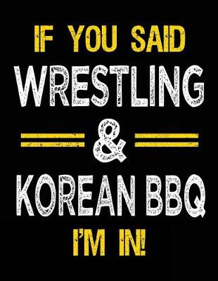 Book cover for If You Said Wrestling & Korean BBQ I'm in