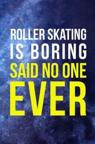 Cover of Roller Skating Is Boring Said No One Ever