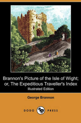 Cover of Brannon's Picture of the Isle of Wight; Or, the Expeditious Traveller's Index (Illustrated Edition) (Dodo Press)