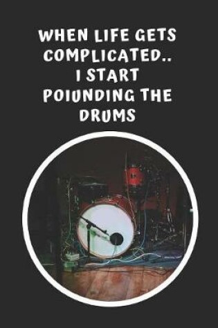 Cover of When Life Gets Complicated I Start Pounding The Drums