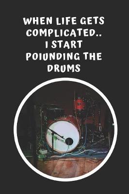 Book cover for When Life Gets Complicated I Start Pounding The Drums