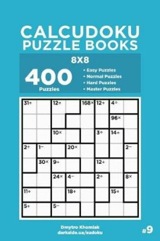 Cover of Calcudoku Puzzle Books - 400 Easy to Master Puzzles 8x8 (Volume 9)