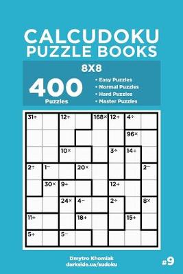 Book cover for Calcudoku Puzzle Books - 400 Easy to Master Puzzles 8x8 (Volume 9)