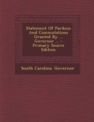 Book cover for Statement of Pardons and Commutations Granted by ... Governor ... - Primary Source Edition