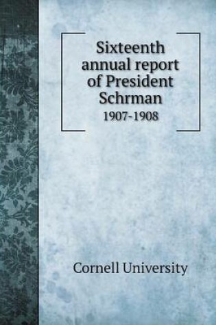 Cover of Sixteenth annual report of President Schrman 1907-1908