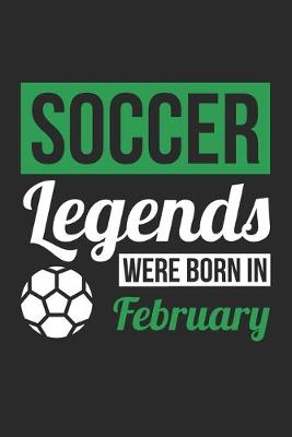 Book cover for Soccer Legends Were Born In February - Soccer Journal - Soccer Notebook - Birthday Gift for Soccer Player