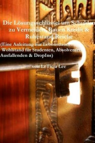 Cover of Die Losungsschlussel um Schulden zu Vermeiden, Bauen Kredit & Ruhestand Reiche