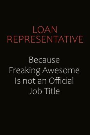 Cover of Loan Representative Because Freaking Awesome Is Not An Official job Title