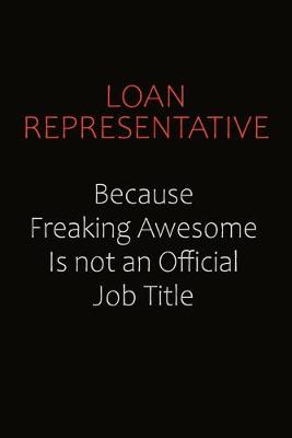 Book cover for Loan Representative Because Freaking Awesome Is Not An Official job Title