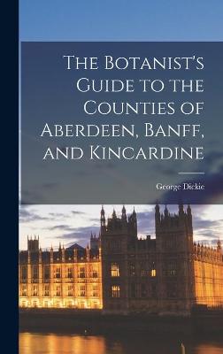 Book cover for The Botanist's Guide to the Counties of Aberdeen, Banff, and Kincardine