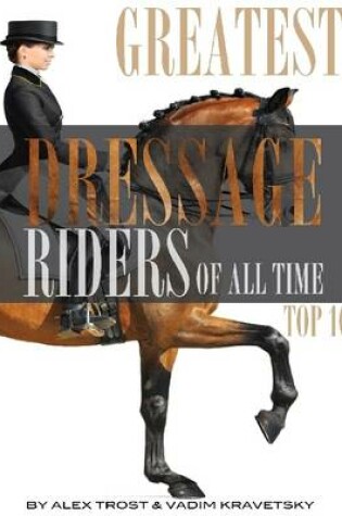 Cover of Greatest Dressage Riders to Ever Compete: Top 100