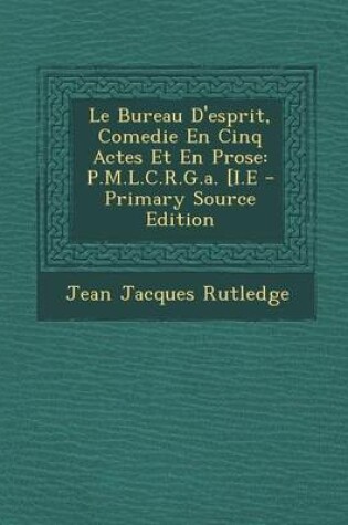 Cover of Le Bureau D'Esprit, Comedie En Cinq Actes Et En Prose