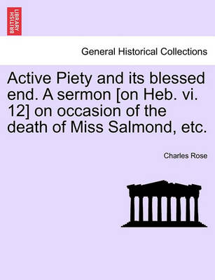 Book cover for Active Piety and Its Blessed End. a Sermon [on Heb. VI. 12] on Occasion of the Death of Miss Salmond, Etc.