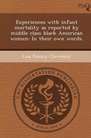 Cover of Experiences with Infant Mortality as Reported by Middle Class Black American Women: In Their Own Words