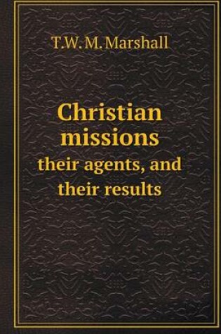 Cover of Christian missions their agents, and their results