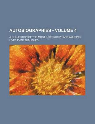 Book cover for Autobiographies (Volume 4); A Collection of the Most Instructive and Amusing Lives Ever Published