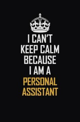 Cover of I Can't Keep Calm Because I Am A Personal Assistant