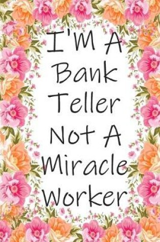 Cover of I'm A Bank Teller Not A Miracle Worker