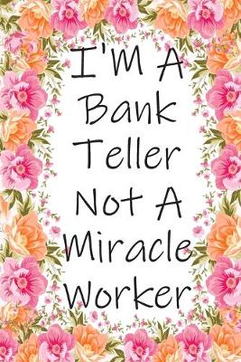 Book cover for I'm A Bank Teller Not A Miracle Worker