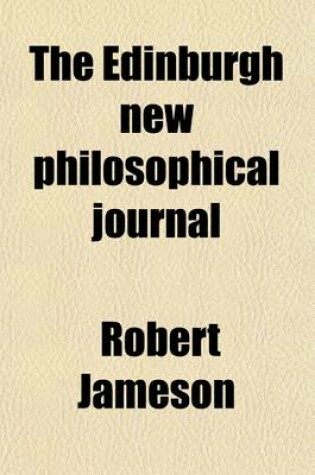 Cover of The Edinburgh New Philosophical Journal (Volume 30); Exhibiting a View of the Progressive Discoveries and Improvements in the Sciences and the Arts