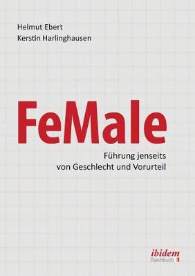 Book cover for FeMale ‐ Führung jenseits von Geschlecht und Vorurteil. Praxiserfahrungen und Grundlagenwissen für ein neues Denken im Gender-Kontext