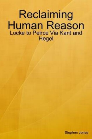 Cover of Reclaiming Human Reason: Locke to Peirce Via Kant and Hegel