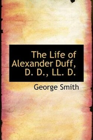 Cover of The Life of Alexander Duff, D. D., LL. D.