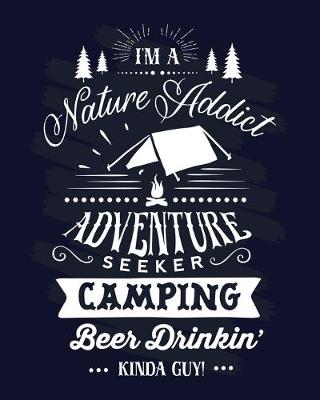 Book cover for I Am A Nature Addict Adventure Seeker Camping Beer Drinkin' Kinda Guy!