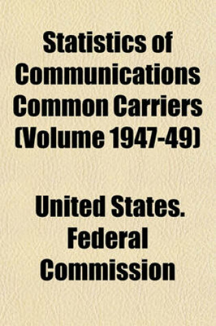 Cover of Statistics of Communications Common Carriers (Volume 1947-49)