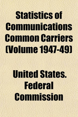 Book cover for Statistics of Communications Common Carriers (Volume 1947-49)