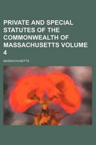 Cover of Private and Special Statutes of the Commonwealth of Massachusetts Volume 4