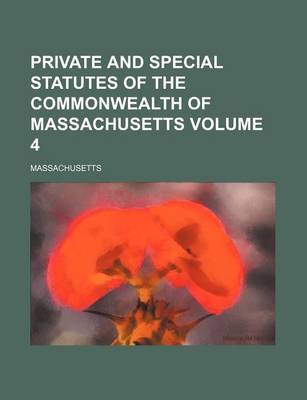 Book cover for Private and Special Statutes of the Commonwealth of Massachusetts Volume 4