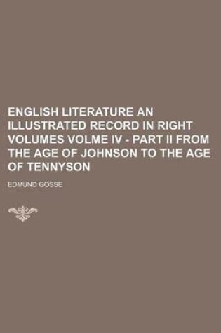 Cover of English Literature an Illustrated Record in Right Volumes Volme IV - Part II from the Age of Johnson to the Age of Tennyson